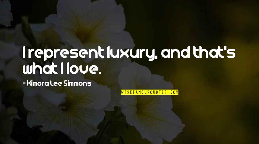 What Is Luxury Quotes By Kimora Lee Simmons: I represent luxury, and that's what I love. What Is Luxury Quotes By Kimora Lee Simmons: I represent luxury, and that's what I love.