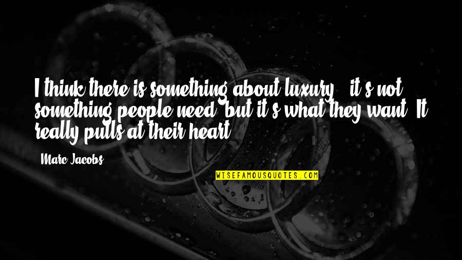 What Is Luxury Quotes By Marc Jacobs: I think there is something about luxury - What Is Luxury Quotes By Marc Jacobs: I think there is something about luxury -