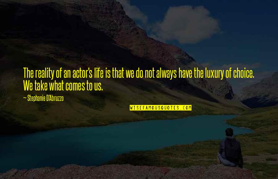 What Is Luxury Quotes By Stephanie D'Abruzzo: The reality of an actor's life is that What Is Luxury Quotes By Stephanie D'Abruzzo: The reality of an actor's life is that