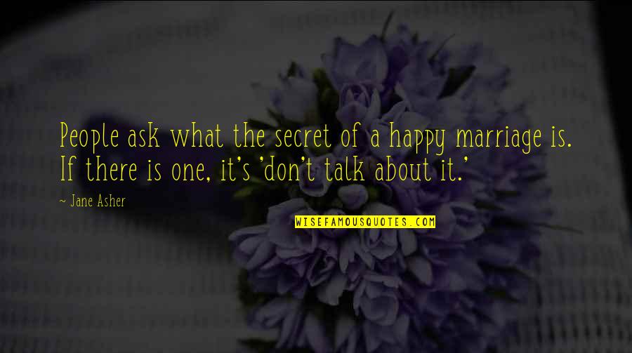 What Is Marriage All About Quotes By Jane Asher: People ask what the secret of a happy