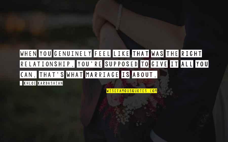 What Is Marriage All About Quotes By Khloe Kardashian: When you genuinely feel like that was the