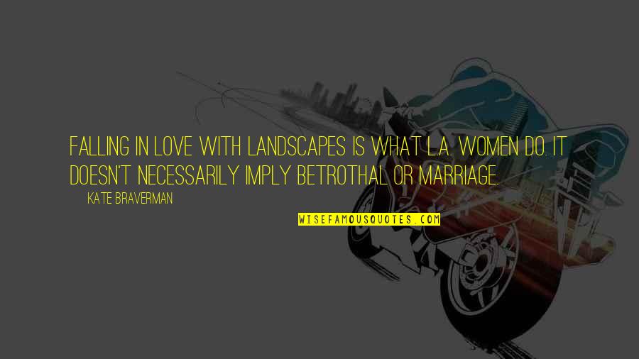 What Is Marriage Quotes By Kate Braverman: Falling in love with landscapes is what L.A. What Is Marriage Quotes By Kate Braverman: Falling in love with landscapes is what L.A.