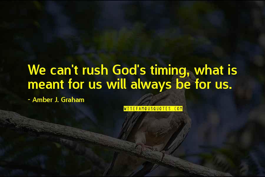 What Is Meant For Us Quotes By Amber J. Graham: We can't rush God's timing, what is meant