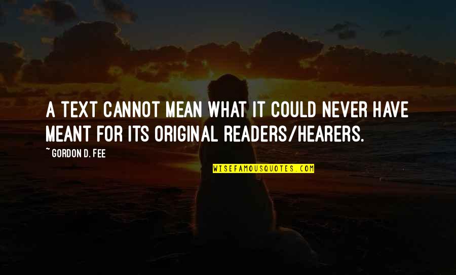 What Is Meant For You Quotes By Gordon D. Fee: A text cannot mean what it could never