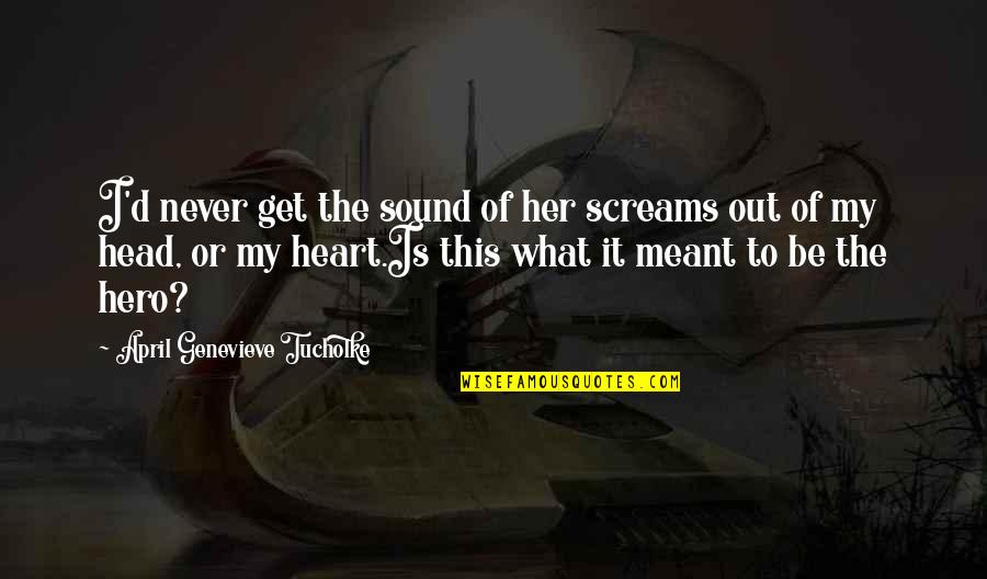 What Is Meant To Be Quotes By April Genevieve Tucholke: I'd never get the sound of her screams