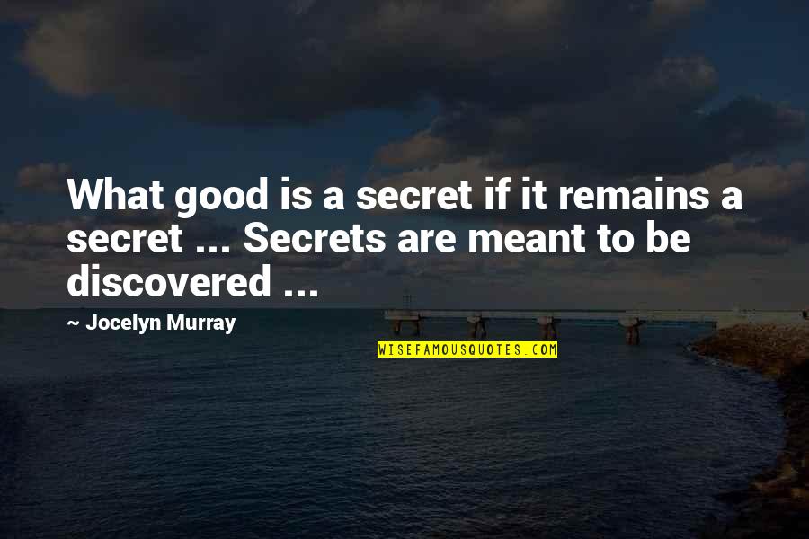 What Is Meant To Be Quotes By Jocelyn Murray: What good is a secret if it remains