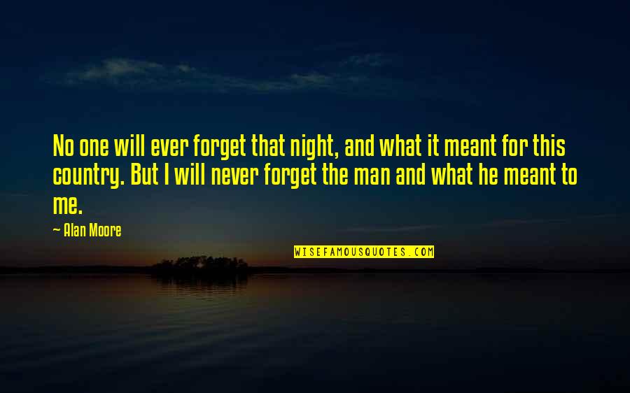 What Is Meant To Be Will Be Quotes By Alan Moore: No one will ever forget that night, and