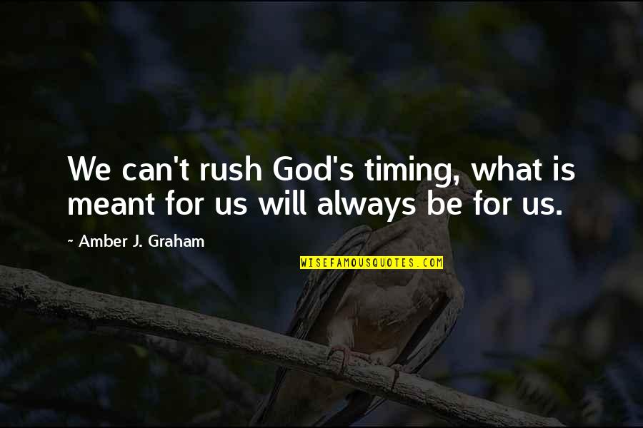 What Is Meant To Be Will Be Quotes By Amber J. Graham: We can't rush God's timing, what is meant