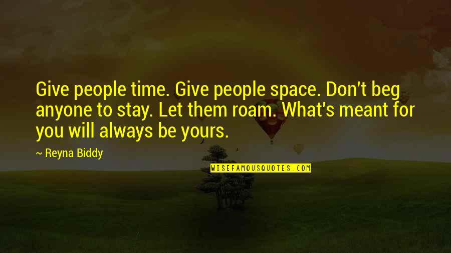 What Is Meant To Be Yours Will Be Yours Quotes By Reyna Biddy: Give people time. Give people space. Don't beg