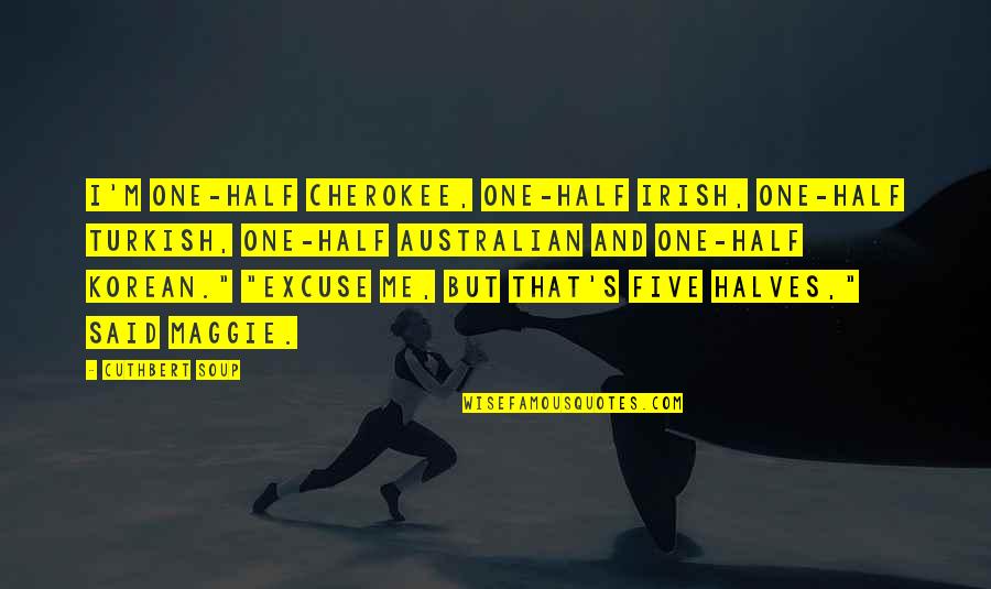 What Is Measured Improves Quotes By Cuthbert Soup: I'm one-half Cherokee, one-half Irish, one-half Turkish, one-half What Is Measured Improves Quotes By Cuthbert Soup: I'm one-half Cherokee, one-half Irish, one-half Turkish, one-half