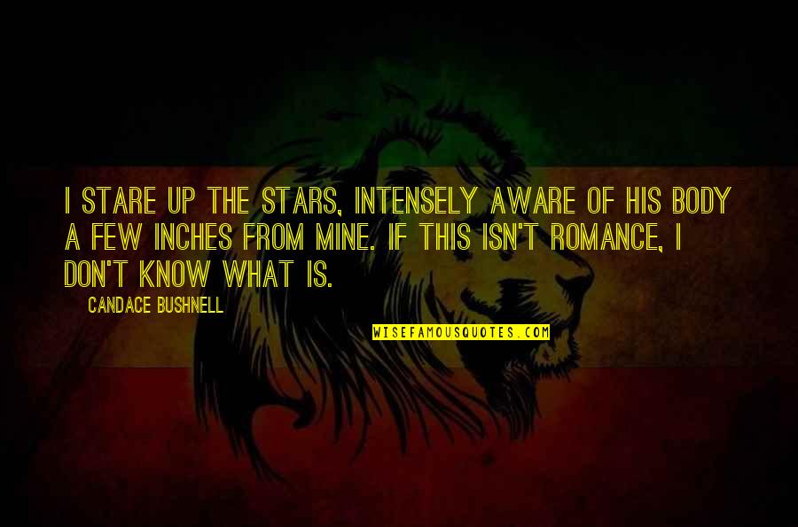 What Is Mine Quotes By Candace Bushnell: I stare up the stars, intensely aware of