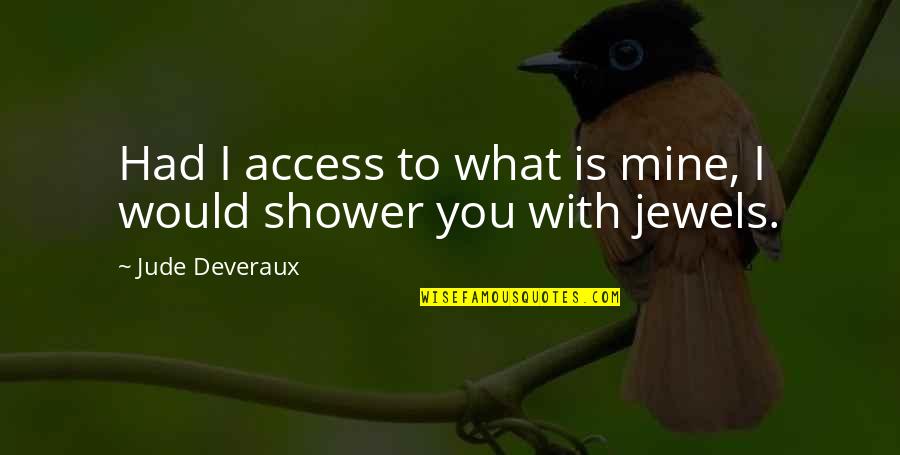 What Is Mine Quotes By Jude Deveraux: Had I access to what is mine, I