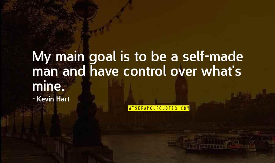 What Is Mine Quotes By Kevin Hart: My main goal is to be a self-made