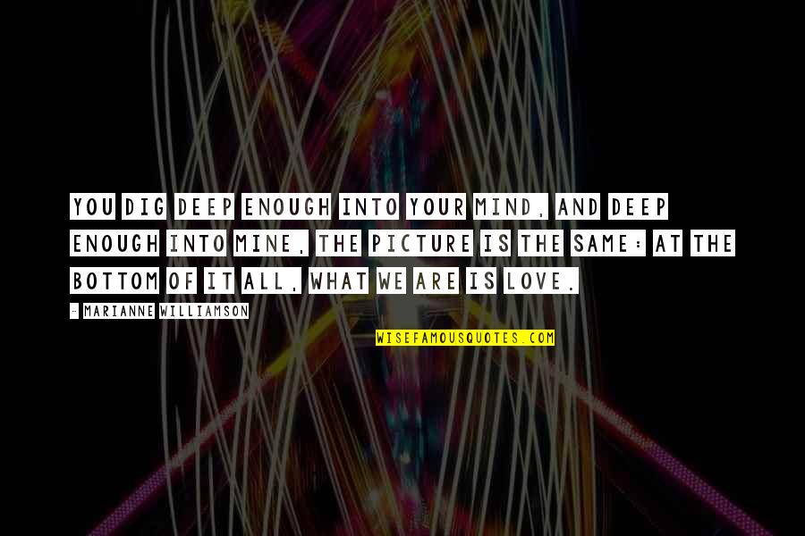 What Is Mine Quotes By Marianne Williamson: you dig deep enough into your mind, and