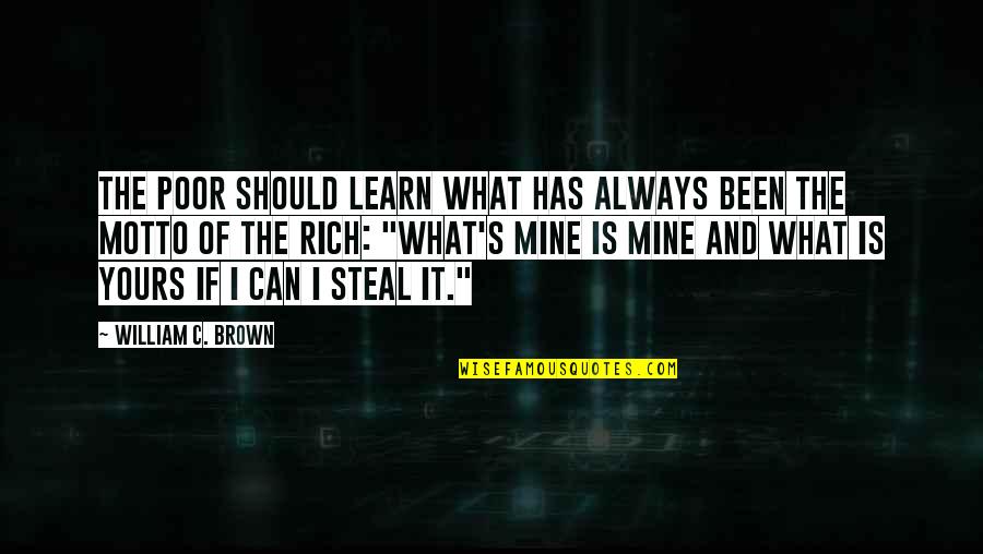 What Is Mine Quotes By William C. Brown: The poor should learn what has always been