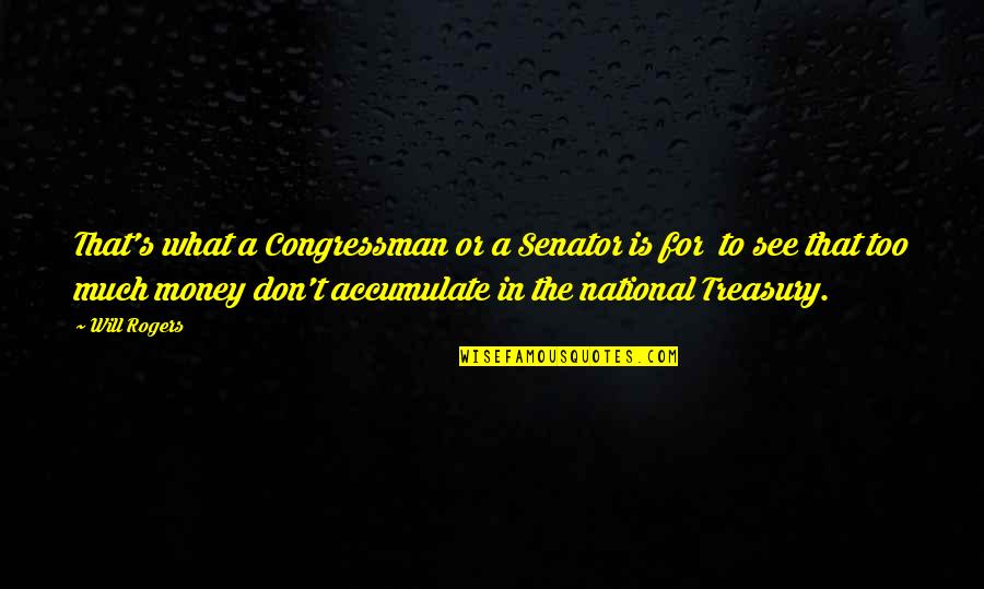 What Is Money Quotes By Will Rogers: That's what a Congressman or a Senator is What Is Money Quotes By Will Rogers: That's what a Congressman or a Senator is
