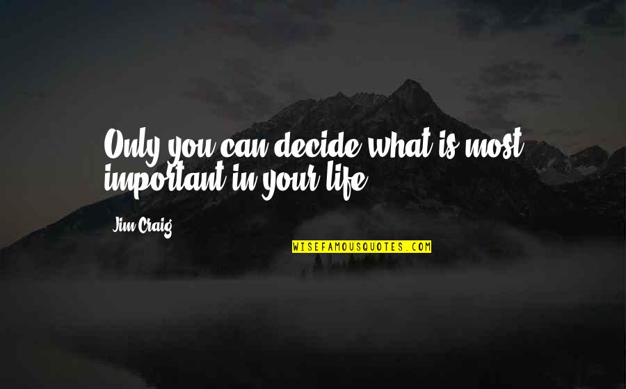What Is Most Important In Life Quotes By Jim Craig: Only you can decide what is most important