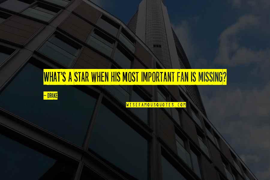 What Is Most Important Quotes By Drake: What's a star when his most important fan