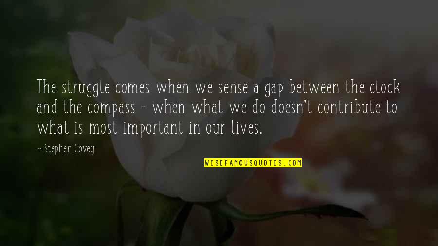 What Is Most Important Quotes By Stephen Covey: The struggle comes when we sense a gap What Is Most Important Quotes By Stephen Covey: The struggle comes when we sense a gap