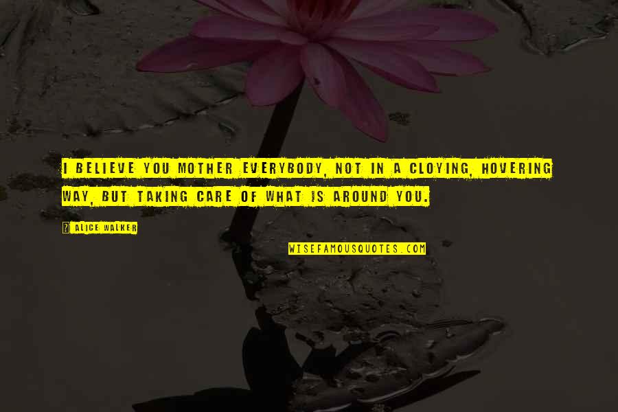 What Is Mother Quotes By Alice Walker: I believe you mother everybody, not in a What Is Mother Quotes By Alice Walker: I believe you mother everybody, not in a