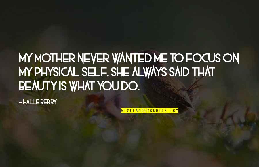 What Is Mother Quotes By Halle Berry: My mother never wanted me to focus on What Is Mother Quotes By Halle Berry: My mother never wanted me to focus on