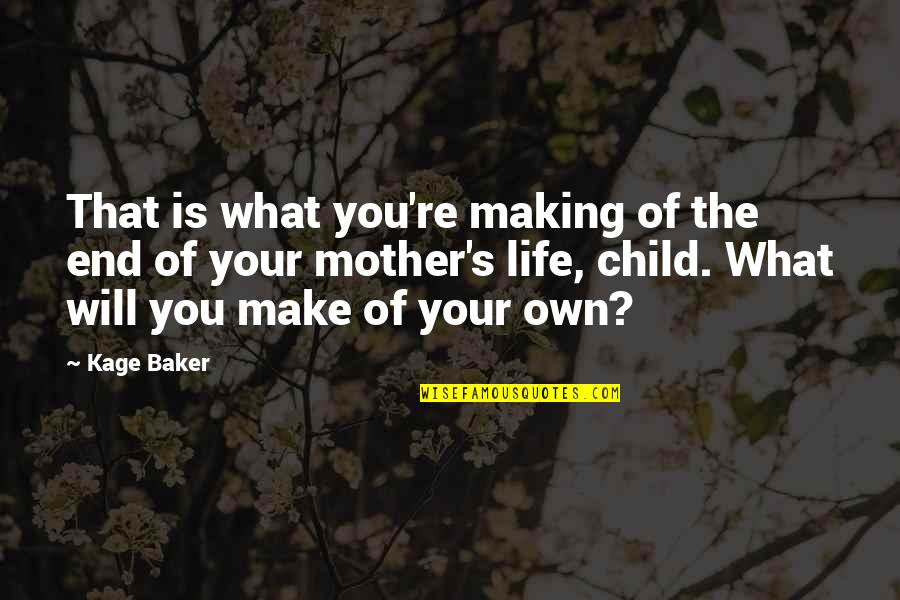 What Is Mother Quotes By Kage Baker: That is what you're making of the end What Is Mother Quotes By Kage Baker: That is what you're making of the end