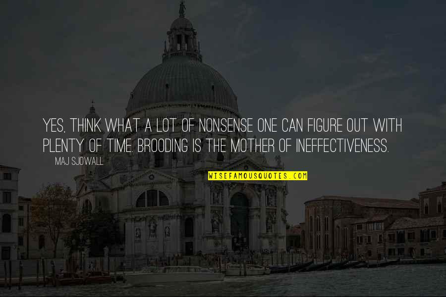 What Is Mother Quotes By Maj Sjowall: Yes, think what a lot of nonsense one What Is Mother Quotes By Maj Sjowall: Yes, think what a lot of nonsense one