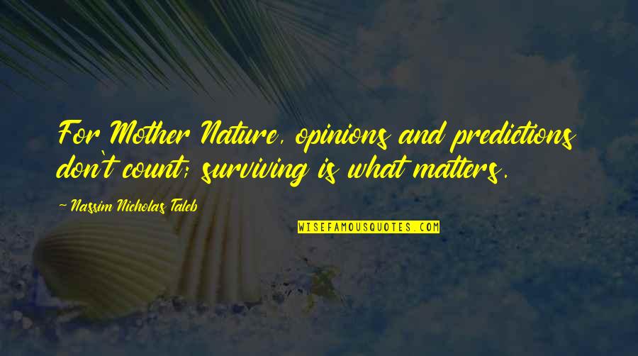 What Is Mother Quotes By Nassim Nicholas Taleb: For Mother Nature, opinions and predictions don't count; What Is Mother Quotes By Nassim Nicholas Taleb: For Mother Nature, opinions and predictions don't count;