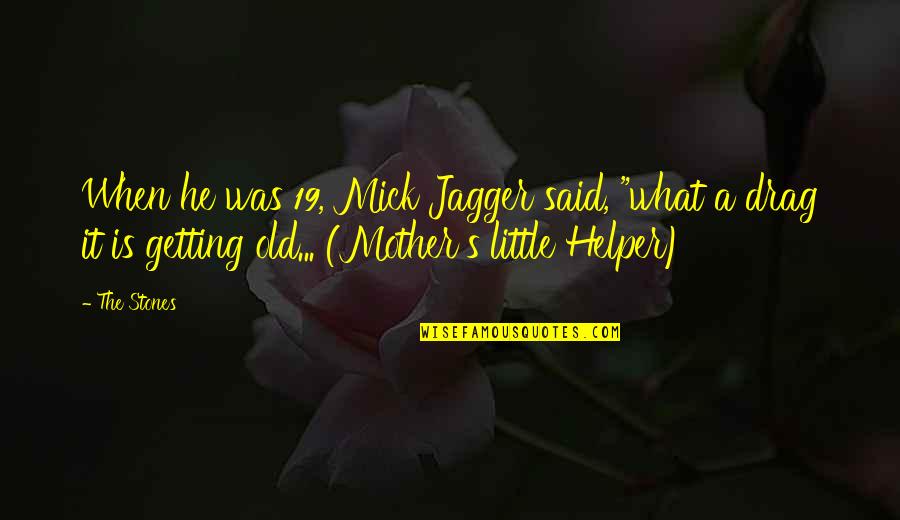What Is Mother Quotes By The Stones: When he was 19, Mick Jagger said, "what What Is Mother Quotes By The Stones: When he was 19, Mick Jagger said, "what