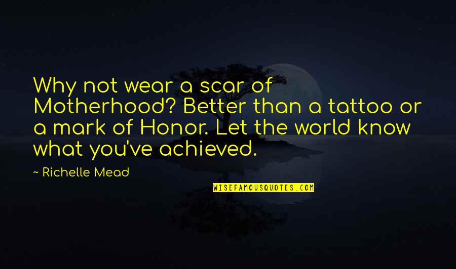 What Is Motherhood Quotes By Richelle Mead: Why not wear a scar of Motherhood? Better