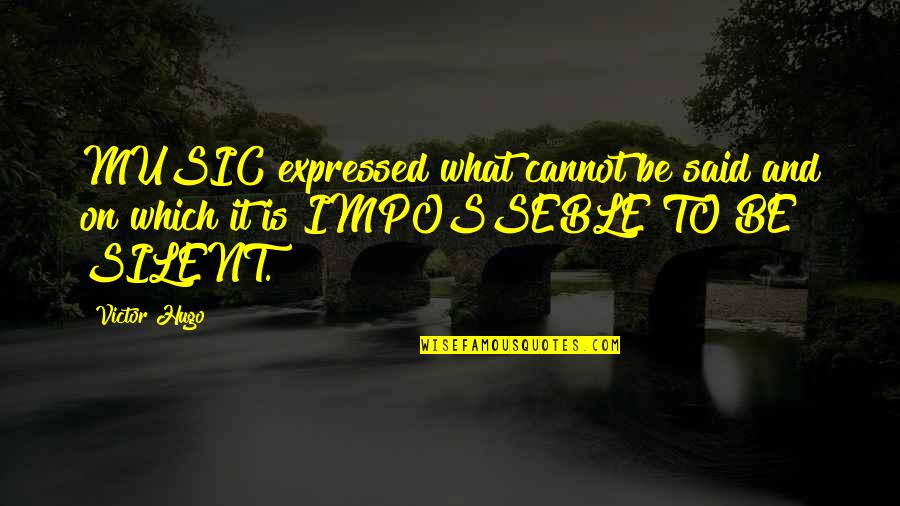What Is Music Inspirational Quotes By Victor Hugo: MUSIC expressed what cannot be said and on
