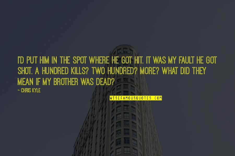 What Is My Fault Quotes By Chris Kyle: I'd put him in the spot where he What Is My Fault Quotes By Chris Kyle: I'd put him in the spot where he