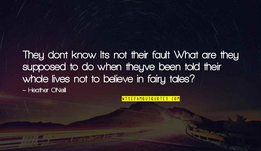 What Is My Fault Quotes By Heather O'Neill: They don't know. It's not their fault. What