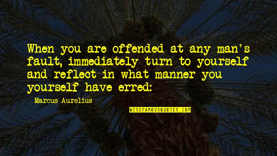What Is My Fault Quotes By Marcus Aurelius: When you are offended at any man's fault,