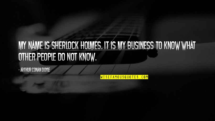 What Is My Name Quotes By Arthur Conan Doyle: My name is Sherlock Holmes. It is my