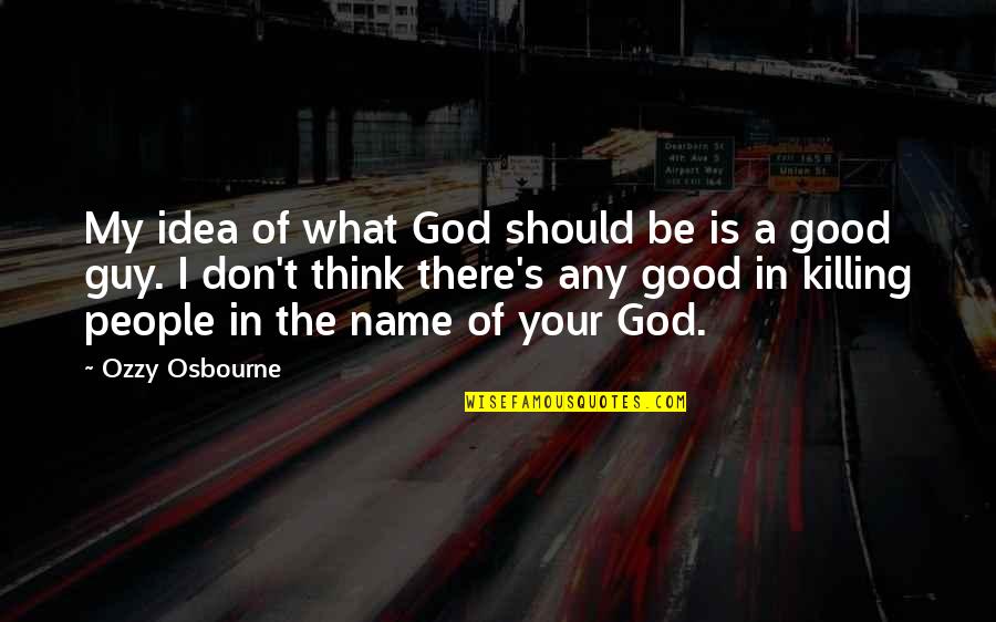 What Is My Name Quotes By Ozzy Osbourne: My idea of what God should be is