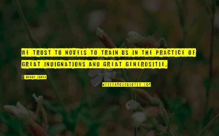 What Is My Problem With Man You Ask Quotes By Henry James: We trust to novels to train us in What Is My Problem With Man You Ask Quotes By Henry James: We trust to novels to train us in
