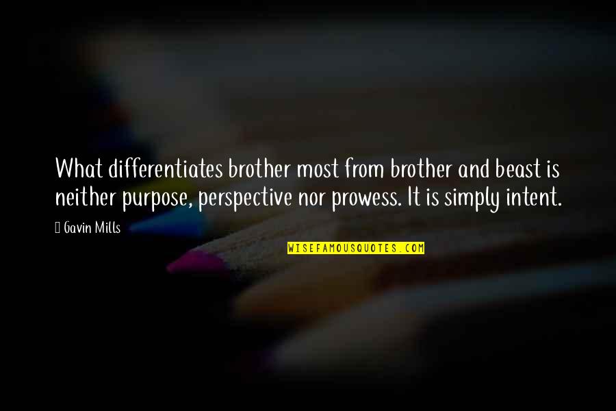 What Is My Purpose In Life Quotes By Gavin Mills: What differentiates brother most from brother and beast