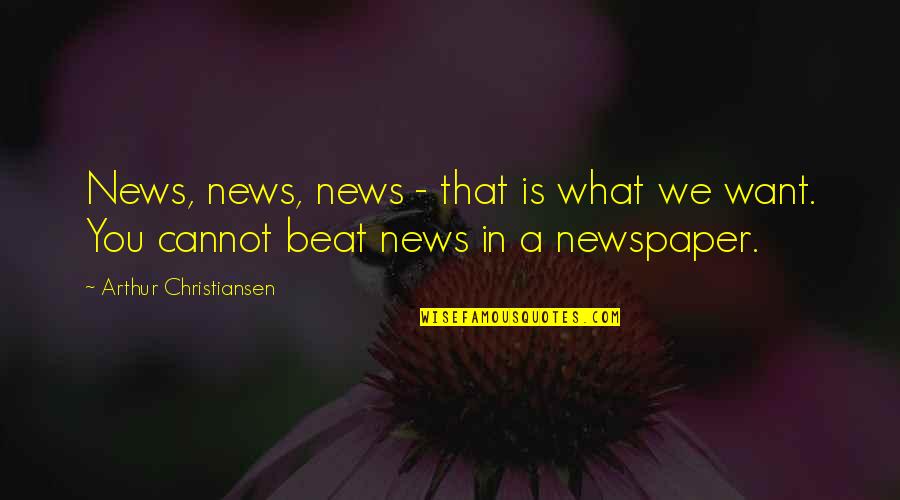 What Is News Quotes By Arthur Christiansen: News, news, news - that is what we