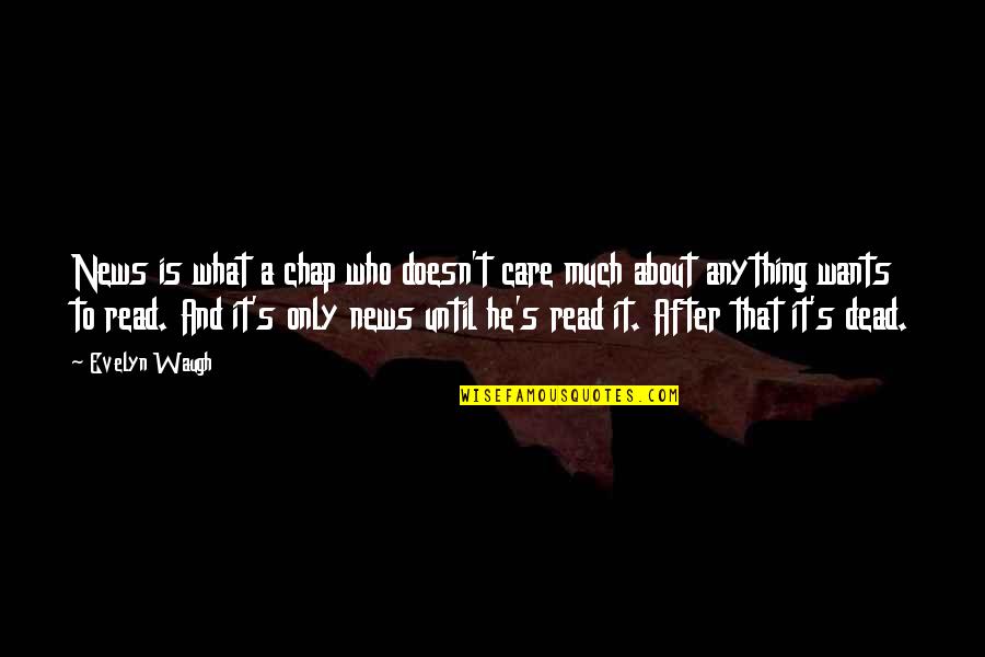 What Is News Quotes By Evelyn Waugh: News is what a chap who doesn't care What Is News Quotes By Evelyn Waugh: News is what a chap who doesn't care