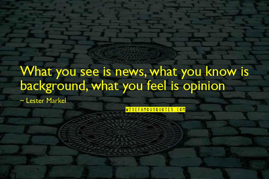 What Is News Quotes By Lester Markel: What you see is news, what you know