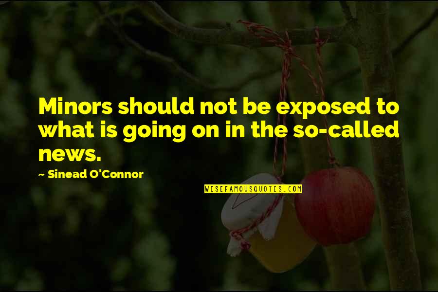 What Is News Quotes By Sinead O'Connor: Minors should not be exposed to what is What Is News Quotes By Sinead O'Connor: Minors should not be exposed to what is