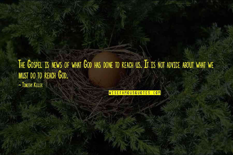 What Is News Quotes By Timothy Keller: The Gospel is news of what God has What Is News Quotes By Timothy Keller: The Gospel is news of what God has