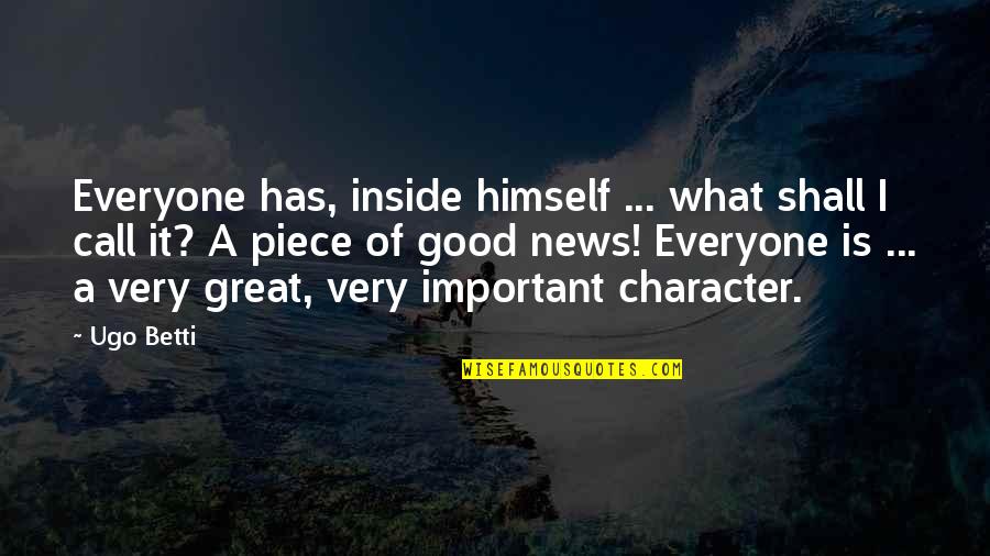 What Is News Quotes By Ugo Betti: Everyone has, inside himself ... what shall I