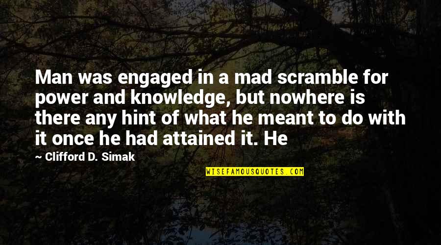 What Is Not Meant To Be Quotes By Clifford D. Simak: Man was engaged in a mad scramble for What Is Not Meant To Be Quotes By Clifford D. Simak: Man was engaged in a mad scramble for