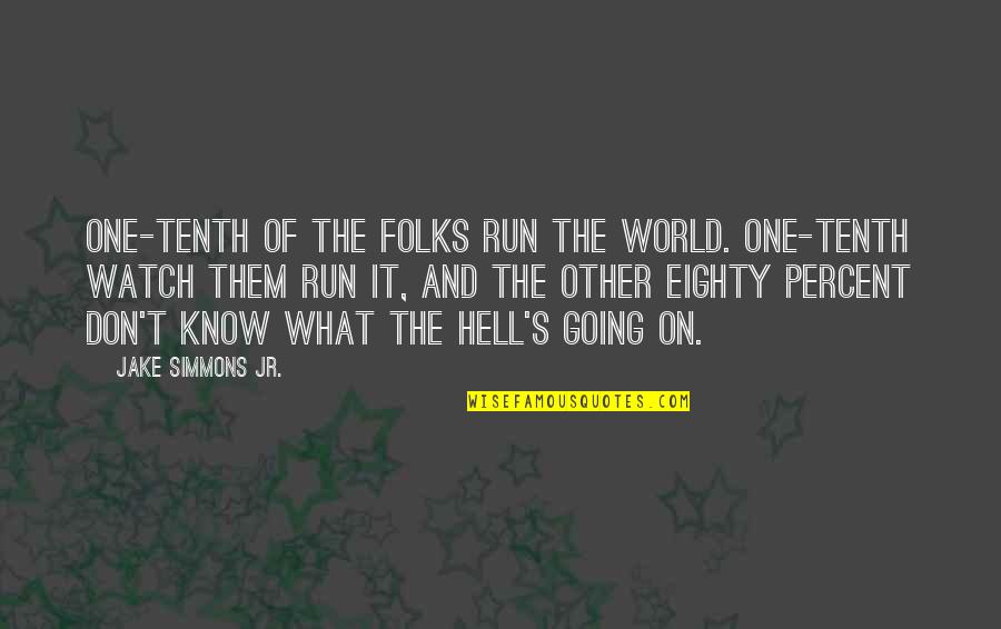 What Is On My Mind Today Quotes By Jake Simmons Jr.: One-tenth of the folks run the world. One-tenth