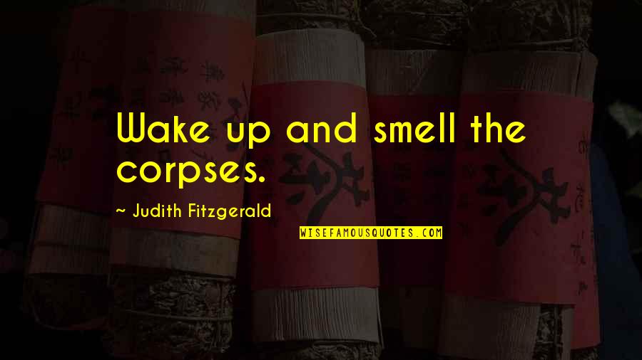 What Is On The Inside That Counts Quotes By Judith Fitzgerald: Wake up and smell the corpses.