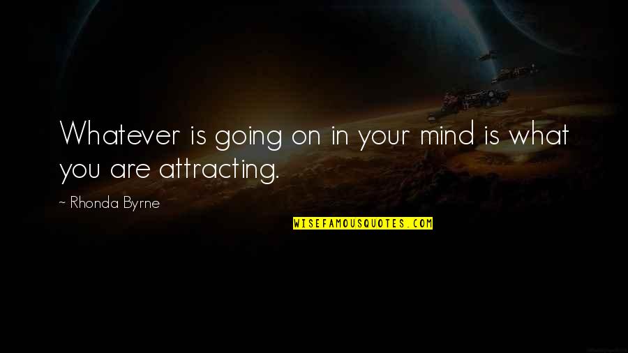 What Is On Your Mind Quotes By Rhonda Byrne: Whatever is going on in your mind is