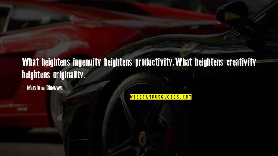 What Is Originality Quotes By Matshona Dhliwayo: What heightens ingenuity heightens productivity.What heightens creativity heightens