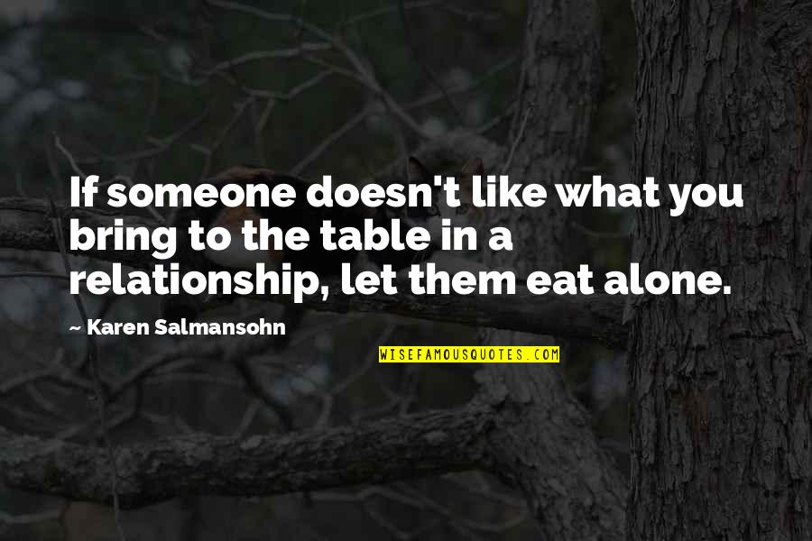 What Is Our Relationship Quotes By Karen Salmansohn: If someone doesn't like what you bring to What Is Our Relationship Quotes By Karen Salmansohn: If someone doesn't like what you bring to